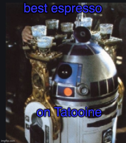 At the Jawa Java, of course | best espresso; on Tatooine | image tagged in star wars,robot,coffee | made w/ Imgflip meme maker