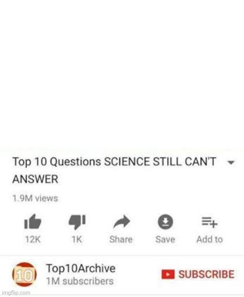 Top 10 questions Science still can't answer | image tagged in top 10 questions science still can't answer | made w/ Imgflip meme maker