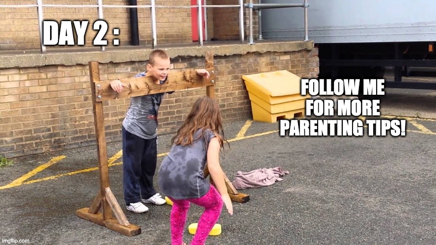 Day 2 : | DAY 2 :; FOLLOW ME FOR MORE PARENTING TIPS! | image tagged in parenting,tips,punishment,memes,lol | made w/ Imgflip meme maker