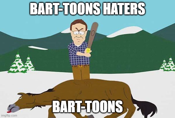 Bart-Toons is old news | BART-TOONS HATERS; BART-TOONS | image tagged in beating a dead horse | made w/ Imgflip meme maker