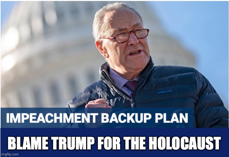 Trump | BLAME TRUMP FOR THE HOLOCAUST | image tagged in impeachment | made w/ Imgflip meme maker