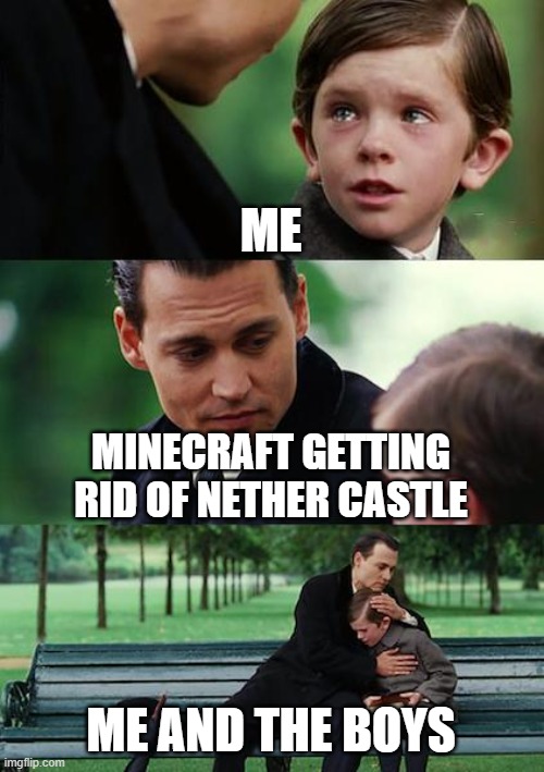 Finding Neverland | ME; MINECRAFT GETTING RID OF NETHER CASTLE; ME AND THE BOYS | image tagged in memes,finding neverland | made w/ Imgflip meme maker