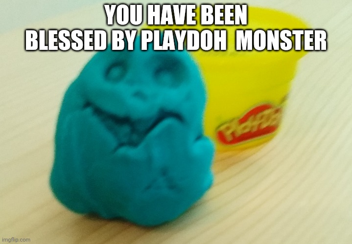 YOU HAVE BEEN BLESSED BY PLAYDOH  MONSTER | image tagged in bazooka's creation | made w/ Imgflip meme maker