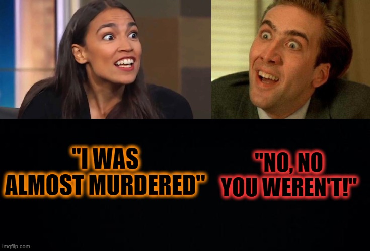 SEPERATED AT BIRTH? | "NO, NO YOU WEREN'T!"; "I WAS ALMOST MURDERED" | image tagged in crazy aoc,nicholas cage is watching you,black background | made w/ Imgflip meme maker