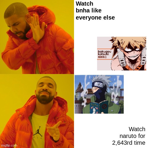 Drake Hotline Bling Meme | Watch bnha like everyone else; Watch naruto for 2,643rd time | image tagged in memes,drake hotline bling | made w/ Imgflip meme maker