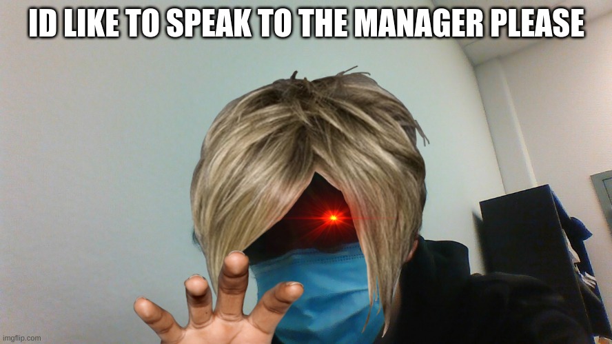 Im after that manager | ID LIKE TO SPEAK TO THE MANAGER PLEASE | image tagged in memes,karen | made w/ Imgflip meme maker