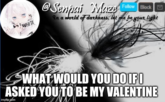yuh | WHAT WOULD YOU DO IF I ASKED YOU TO BE MY VALENTINE | image tagged in soups temp | made w/ Imgflip meme maker