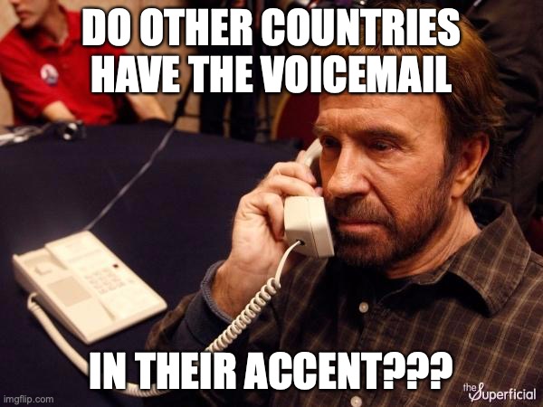 I'm super curious, I've been spacing out to this question... | DO OTHER COUNTRIES HAVE THE VOICEMAIL; IN THEIR ACCENT??? | image tagged in memes,chuck norris phone,chuck norris,voicemail,accent | made w/ Imgflip meme maker