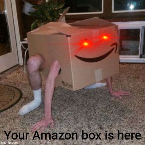Your Amazon box is here | image tagged in amazon box guy | made w/ Imgflip meme maker