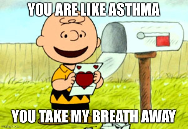 LOL | YOU ARE LIKE ASTHMA; YOU TAKE MY BREATH AWAY | image tagged in charlie brown valentine,funny,memes,eyeroll | made w/ Imgflip meme maker
