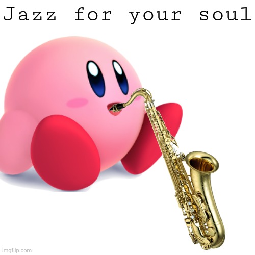 Idk lol | Jazz for your soul | image tagged in jazz | made w/ Imgflip meme maker