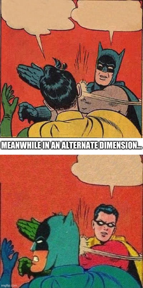low quality meme | MEANWHILE IN AN ALTERNATE DIMENSION... | image tagged in memes,funny,batman slapping robin,robin slaps batman,alternate reality | made w/ Imgflip meme maker