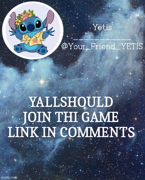 ya | YALLSHOULD JOIN THI GAME LINK IN COMMENTS | image tagged in yetis and stich | made w/ Imgflip meme maker