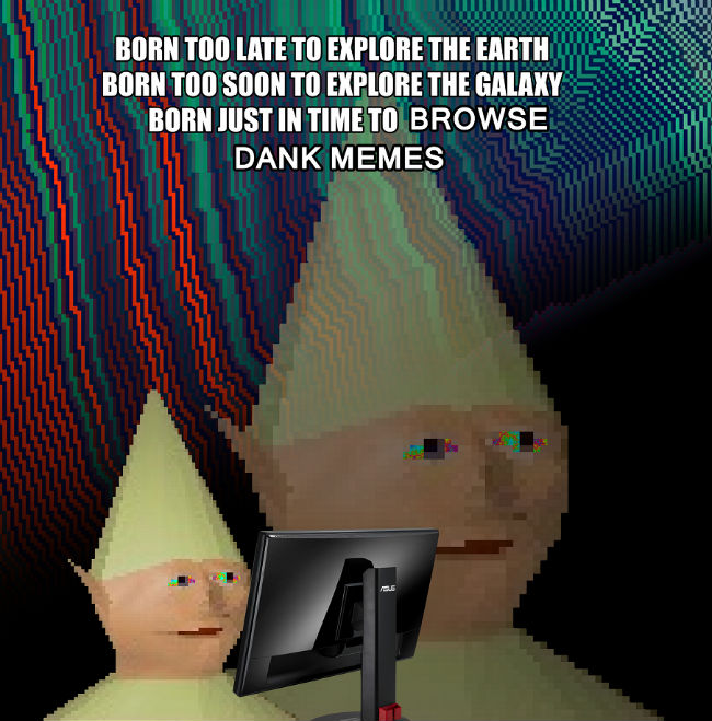 Born just in time to browser some Memes Blank Meme Template