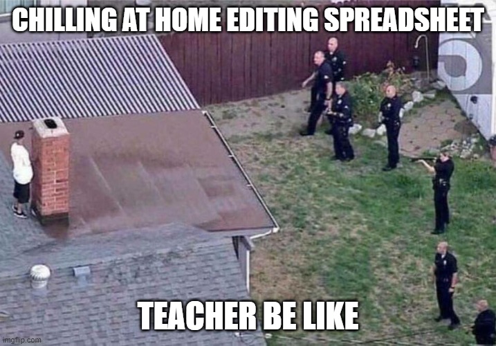 Fortnite meme | CHILLING AT HOME EDITING SPREADSHEET; TEACHER BE LIKE | image tagged in fortnite meme | made w/ Imgflip meme maker