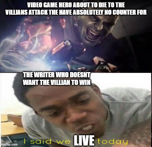 When u have no way of surviving but  you do anyway because of plot armor | VIDEO GAME HERO ABOUT TO DIE TO THE VILLIANS ATTACK THE HAVE ABSOLUTELY NO COUNTER FOR; THE WRITER WHO DOESNT WANT THE VILLIAN TO WIN; LIVE | image tagged in boardroom meeting suggestion | made w/ Imgflip meme maker