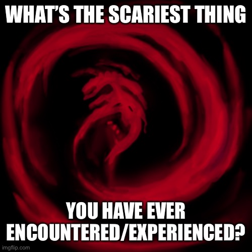 Childhood Trauma? Nightmares? | WHAT’S THE SCARIEST THING; YOU HAVE EVER ENCOUNTERED/EXPERIENCED? | image tagged in giygas earthbound | made w/ Imgflip meme maker