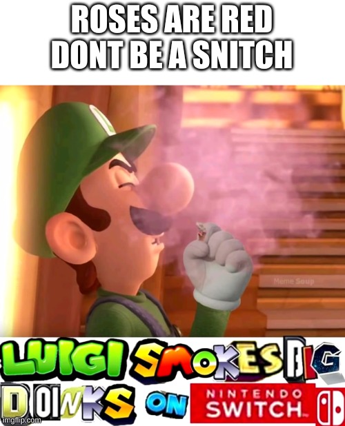 lol | ROSES ARE RED
DONT BE A SNITCH | image tagged in memes,funny,poetry,mario,luigi,lmao | made w/ Imgflip meme maker