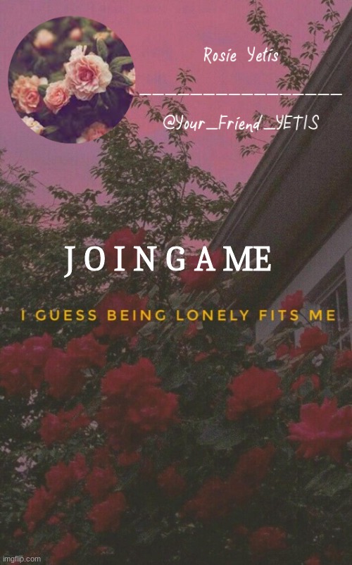 ya | J O I N G A ME | image tagged in roses yetis | made w/ Imgflip meme maker