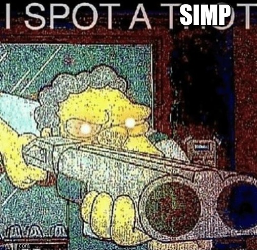 i spot a thot | SIMP | image tagged in i spot a thot,memes | made w/ Imgflip meme maker