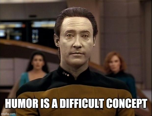 Star trek data | HUMOR IS A DIFFICULT CONCEPT | image tagged in star trek data | made w/ Imgflip meme maker