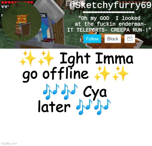 ☁️ Out | ✨✨ Ight Imma go offline ✨✨; 🎶🎶 Cya later 🎶🎶 | image tagged in clouds minecraft temp | made w/ Imgflip meme maker