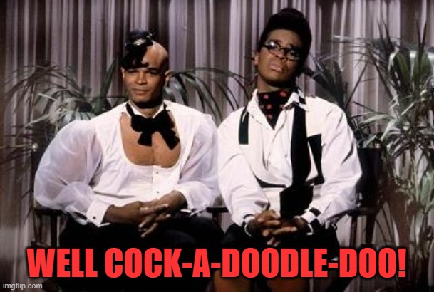 Men on Film | WELL COCK-A-DOODLE-DOO! | image tagged in men on film | made w/ Imgflip meme maker