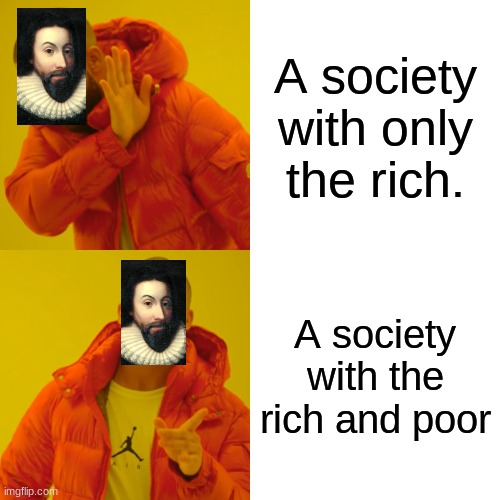 Winthrop | A society with only the rich. A society with the rich and poor | image tagged in memes,drake hotline bling | made w/ Imgflip meme maker