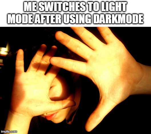 My EYES WHERES DA DOCTOR | ME SWITCHES TO LIGHT MODE AFTER USING DARKMODE | image tagged in too bright | made w/ Imgflip meme maker