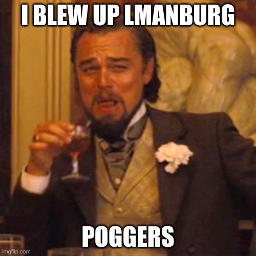 epic win, i just caused alot of harm to the smp which probably wont backfire | I BLEW UP LMANBURG; POGGERS | image tagged in memes,laughing leo,dream smp,lmanburg | made w/ Imgflip meme maker
