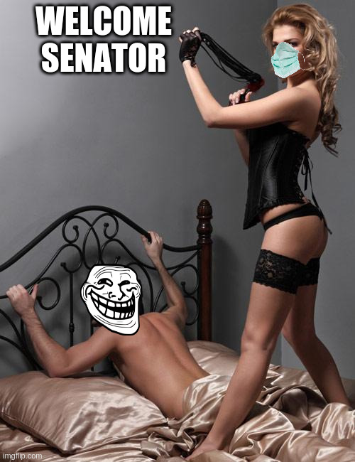 senator's idea of power and submission | WELCOME SENATOR | image tagged in whipping dominatrix,rumpt,impeachment2 | made w/ Imgflip meme maker