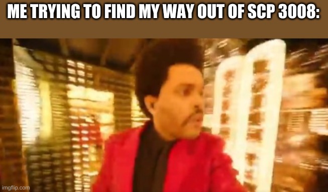 It just keeps going! | ME TRYING TO FIND MY WAY OUT OF SCP 3008: | image tagged in scp 3008,scp,maze,the weekend,scp meme | made w/ Imgflip meme maker