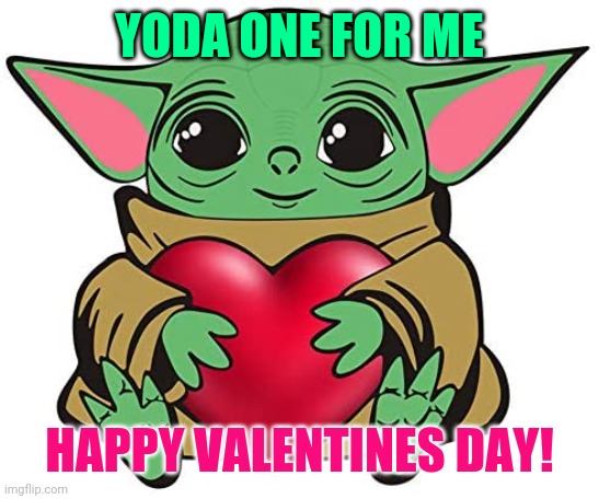 Star Wars Yoda Valentine | YODA ONE FOR ME; HAPPY VALENTINES DAY! | image tagged in yoda one for me | made w/ Imgflip meme maker