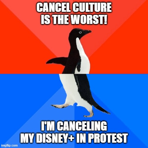 Cara Doomed | CANCEL CULTURE IS THE WORST! I'M CANCELING MY DISNEY+ IN PROTEST | image tagged in memes,socially awesome awkward penguin,cancel culture,disney,gina carano | made w/ Imgflip meme maker