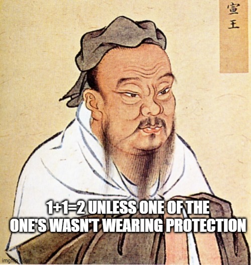 Confucius Says | 1+1=2 UNLESS ONE OF THE ONE'S WASN'T WEARING PROTECTION | image tagged in confucius says | made w/ Imgflip meme maker