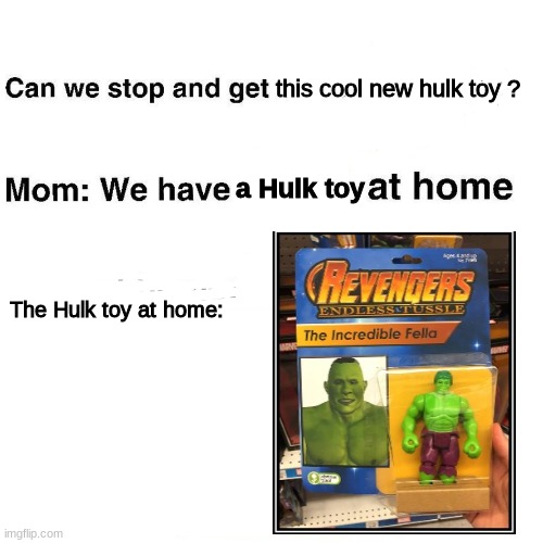 At home | this cool new hulk toy ? The Hulk toy at home: a Hulk toy | image tagged in at home | made w/ Imgflip meme maker