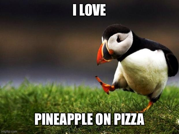 It’s delicious | I LOVE; PINEAPPLE ON PIZZA | image tagged in memes,unpopular opinion puffin,pineapple pizza,pizza | made w/ Imgflip meme maker