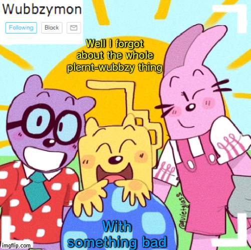 The science seemed to work | Well I forgot about the whole plernt-wubbzy thing; With something bad | image tagged in wubbzymon's announcement new,science,wubbzy | made w/ Imgflip meme maker