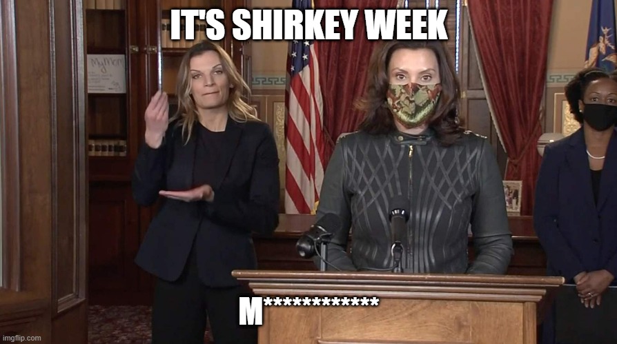 Michigan Governor | IT'S SHIRKEY WEEK; M************ | image tagged in michigan | made w/ Imgflip meme maker