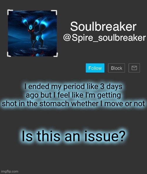 Spire | I ended my period like 3 days ago but I feel like I'm getting shot in the stomach whether I move or not; Is this an issue? | image tagged in spire | made w/ Imgflip meme maker