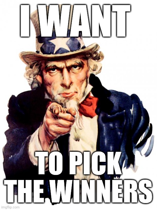 Uncle Sam Meme | I WANT TO PICK THE WINNERS | image tagged in memes,uncle sam | made w/ Imgflip meme maker