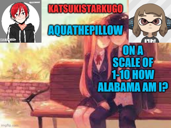 KatsukiStarkugoXAquathepillow | ON A SCALE OF 1-10 HOW ALABAMA AM I? | image tagged in katsukistarkugoxaquathepillow | made w/ Imgflip meme maker