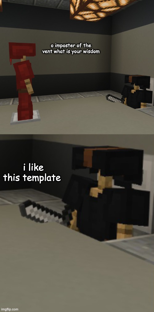 found this template | o imposter of the vent what is your wisdom; i like this template | image tagged in minecraft impostor of the vent | made w/ Imgflip meme maker