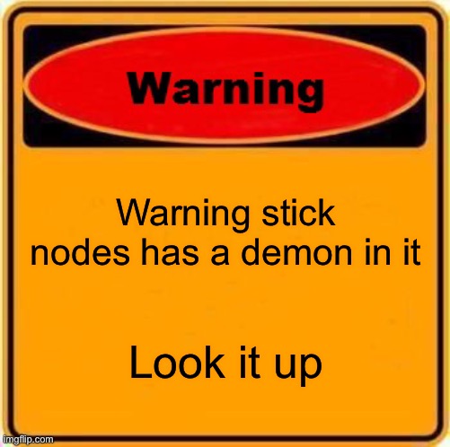 Look look | Warning stick nodes has a demon in it; Look it up | image tagged in memes,warning sign | made w/ Imgflip meme maker