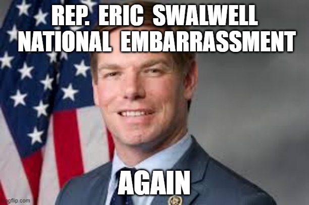 It's 'Calvary,'      Not 'cavalry' | REP.  ERIC  SWALWELL  NATIONAL  EMBARRASSMENT; AGAIN | image tagged in eric swalwell,calvary,cavalry | made w/ Imgflip meme maker