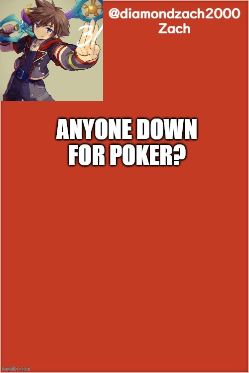 my final template | ANYONE DOWN FOR POKER? | image tagged in my final template | made w/ Imgflip meme maker