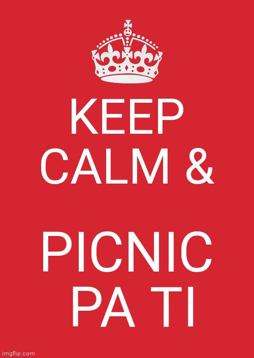 Picnic | KEEP CALM &; PICNIC  PA TI | image tagged in memes,keep calm and carry on red | made w/ Imgflip meme maker