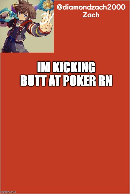 my final template | IM KICKING BUTT AT POKER RN | image tagged in my final template | made w/ Imgflip meme maker