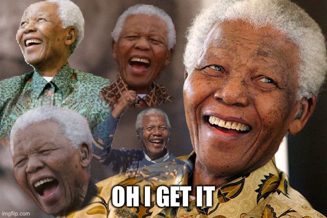 Mandela Laughing in Quarantine | OH I GET IT | image tagged in mandela laughing in quarantine | made w/ Imgflip meme maker