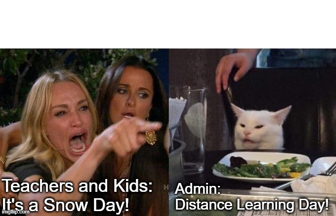 Kids and Teachers vs Admin |  Teachers and Kids: 
It's a Snow Day! Admin: 
Distance Learning Day! | image tagged in memes,woman yelling at cat | made w/ Imgflip meme maker